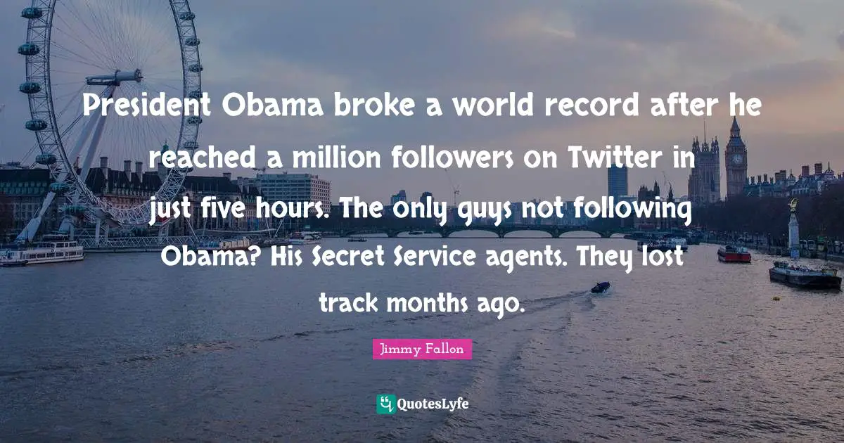 President Obama broke a world record after he reached a million followers on Twitter in just five hours. The only guys not following Obama? His Secret Service agents. They lost track months ago.