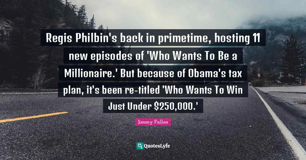 Regis Philbin's back in primetime, hosting 11 new episodes of 'Who Wants To Be a Millionaire.' But because of Obama's tax plan, it's been re-titled 'Who Wants To Win Just Under $250,000.'