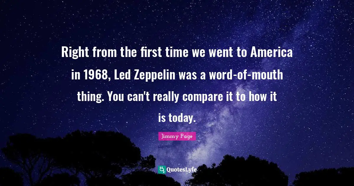Mouths Quotes: "Right from the first time we went to America in 1968, Led Zeppelin was a word-of-mouth thing. You can't really compare it to how it is today."