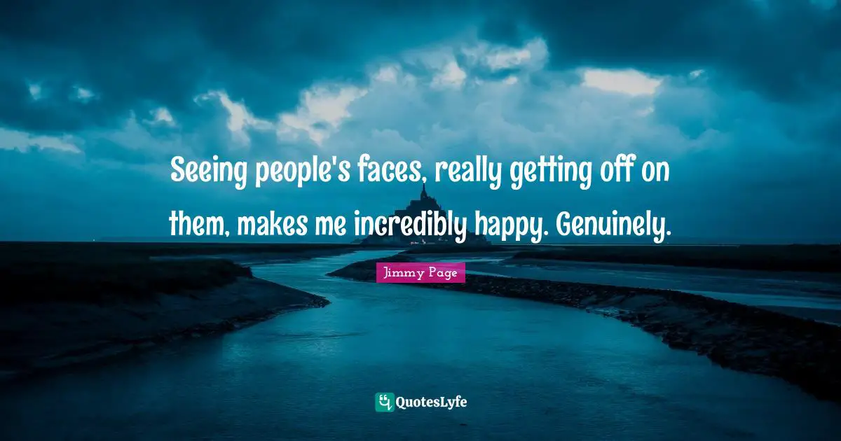 P. K. Page Quotes: "Seeing people's faces, really getting off on them, makes me incredibly happy. Genuinely."