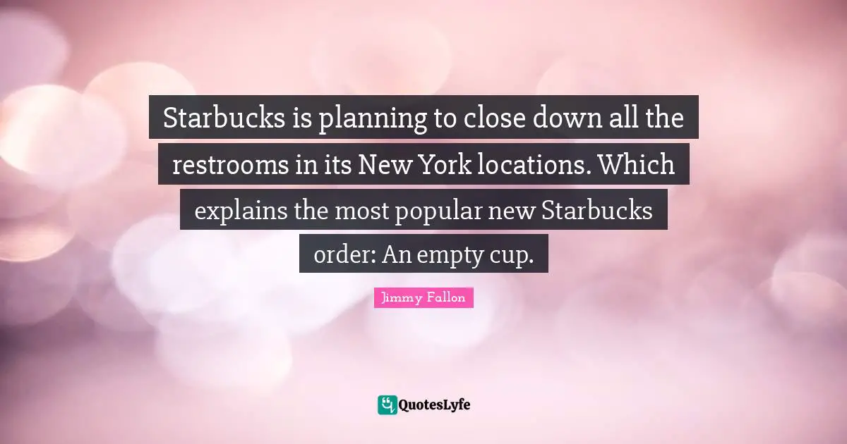 Starbucks is planning to close down all the restrooms in its New York locations. Which explains the most popular new Starbucks order: An empty cup.