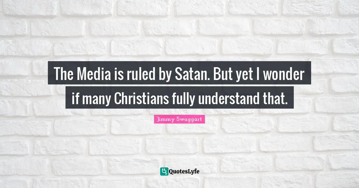 The Media is ruled by Satan. But yet I wonder if many Christians fully understand that.