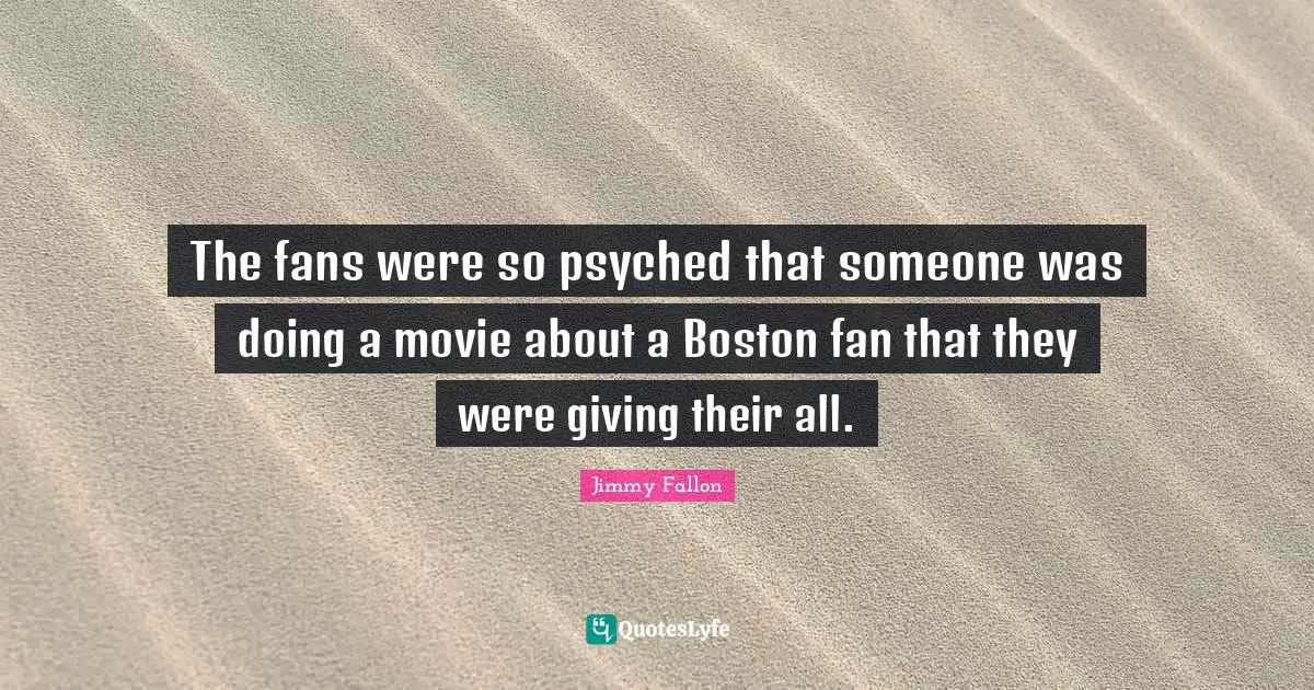 The fans were so psyched that someone was doing a movie about a Boston fan that they were giving their all.