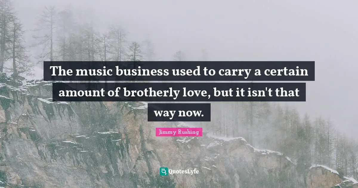 The music business used to carry a certain amount of brotherly love, but it isn't that way now.