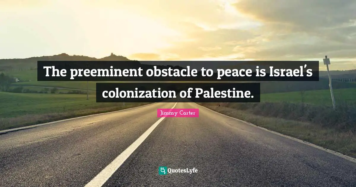 Palestine Quotes: "The preeminent obstacle to peace is Israel's colonization of Palestine."