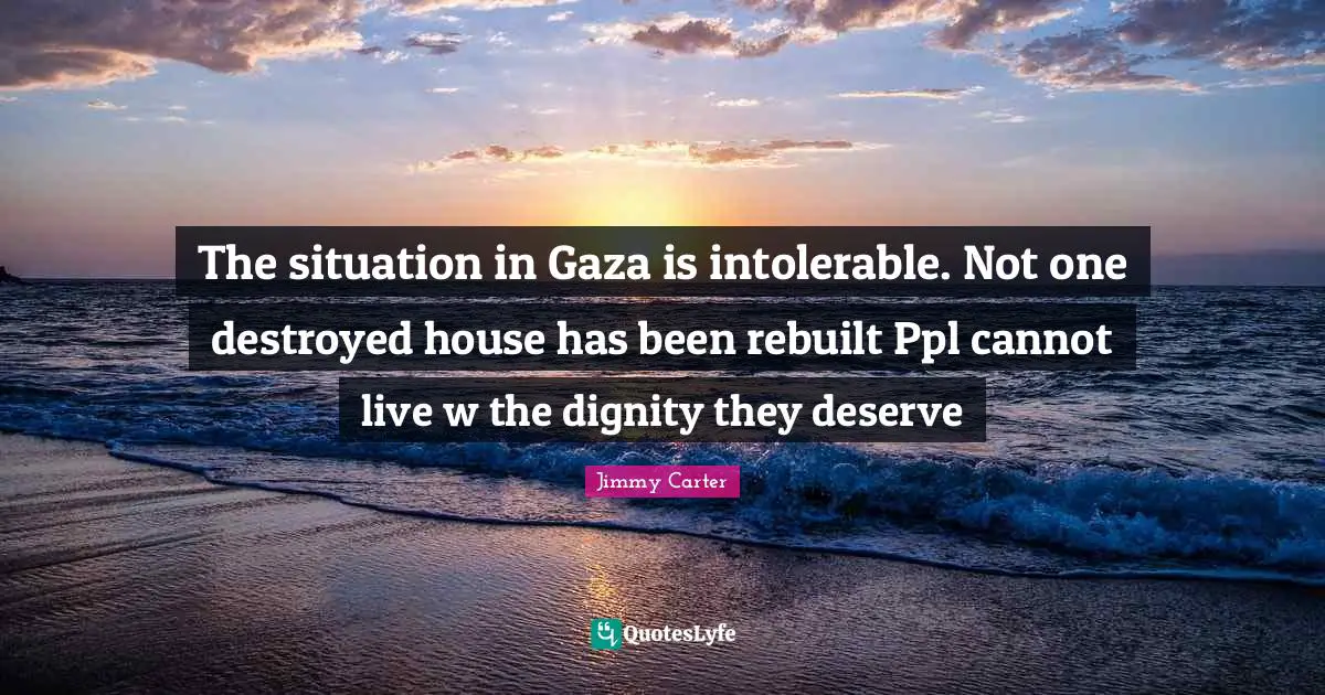 The situation in Gaza is intolerable. Not one destroyed house has been rebuilt Ppl cannot live w the dignity they deserve