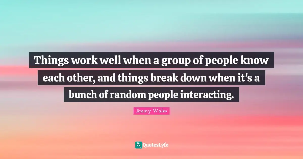 Things work well when a group of people know each other, and things break down when it's a bunch of random people interacting.