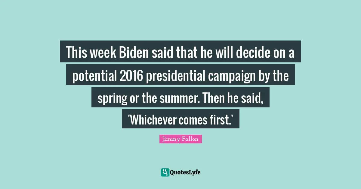 This week Biden said that he will decide on a potential 2016 presidential campaign by the spring or the summer. Then he said, 'Whichever comes first.'