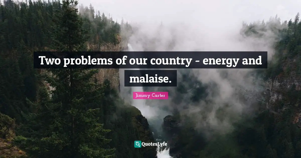 Our Country Quotes: "Two problems of our country - energy and malaise."