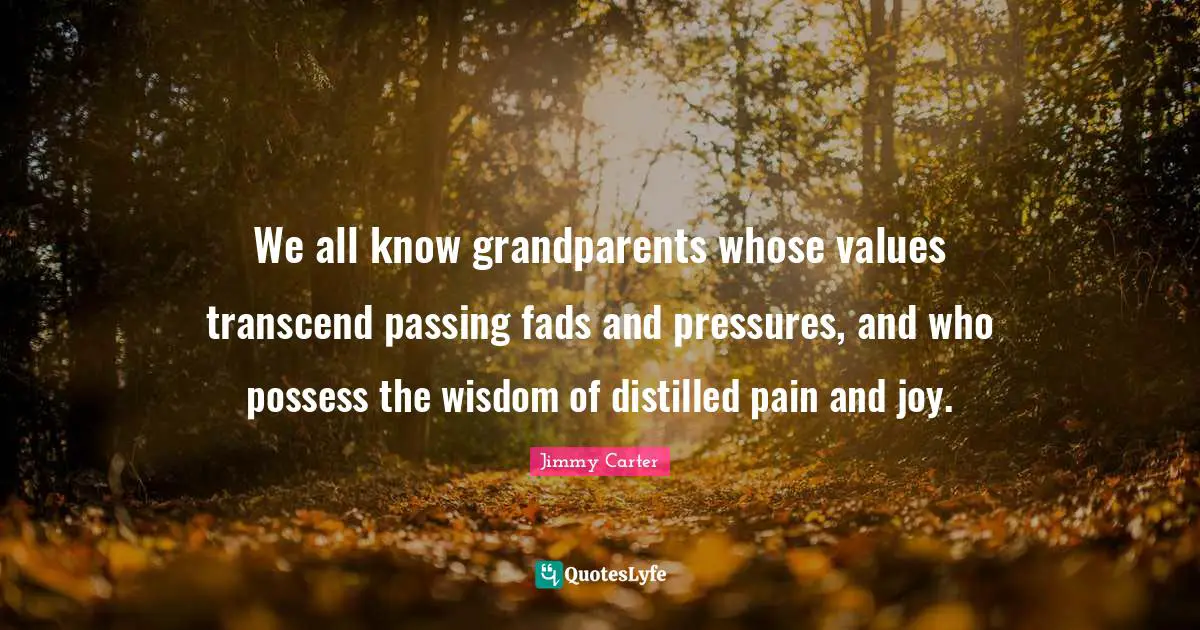 We all know grandparents whose values transcend passing fads and pressures, and who possess the wisdom of distilled pain and joy.