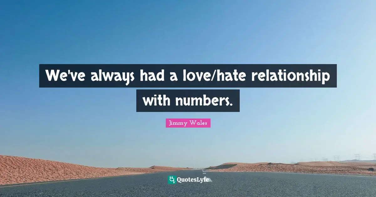 We've always had a love/hate relationship with numbers.