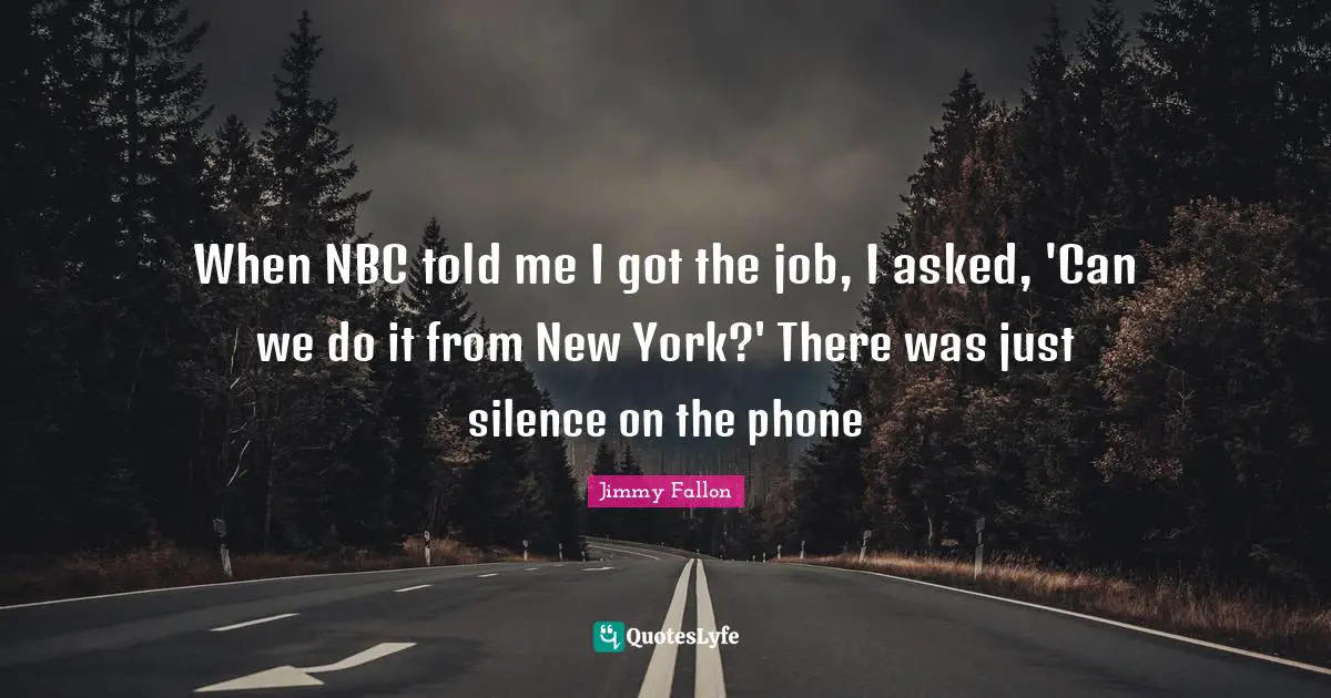 When NBC told me I got the job, I asked, 'Can we do it from New York?' There was just silence on the phone