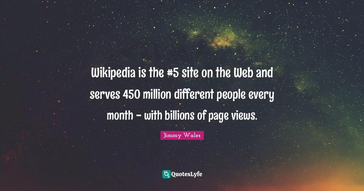 Wikipedia is the #5 site on the Web and serves 450 million different people every month - with billions of page views.