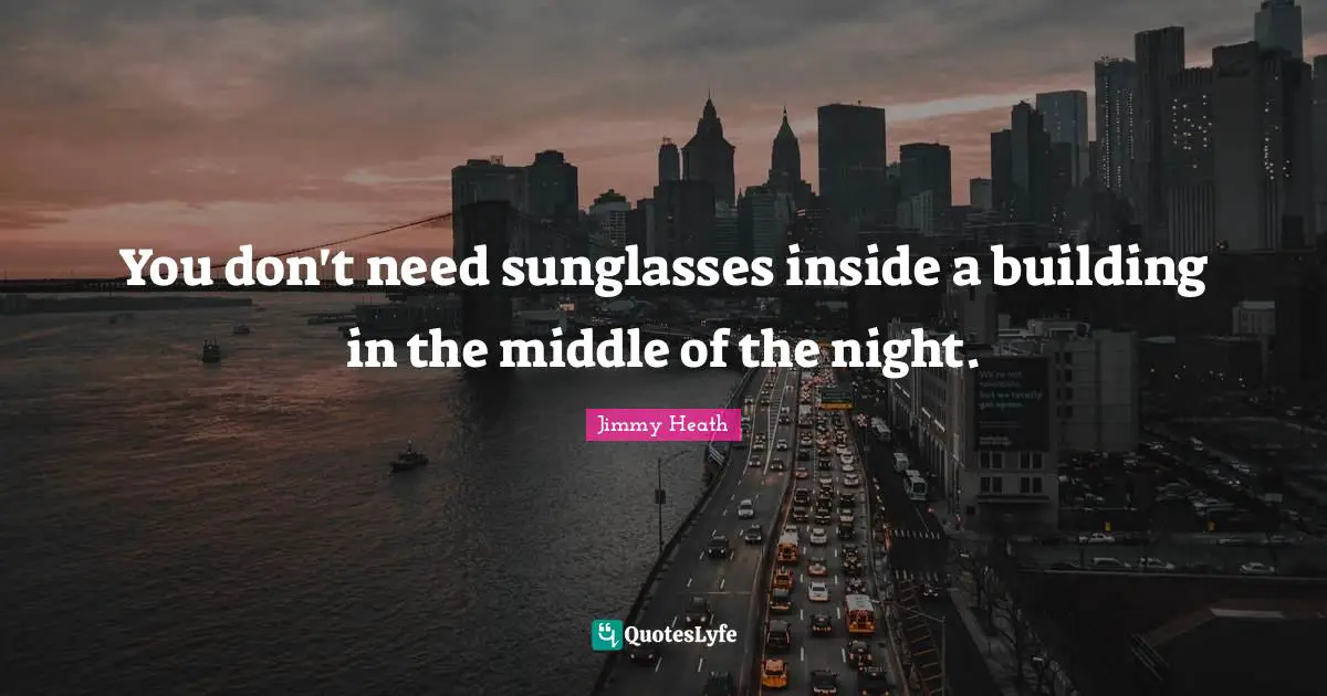 You don't need sunglasses inside a building in the middle of the night.