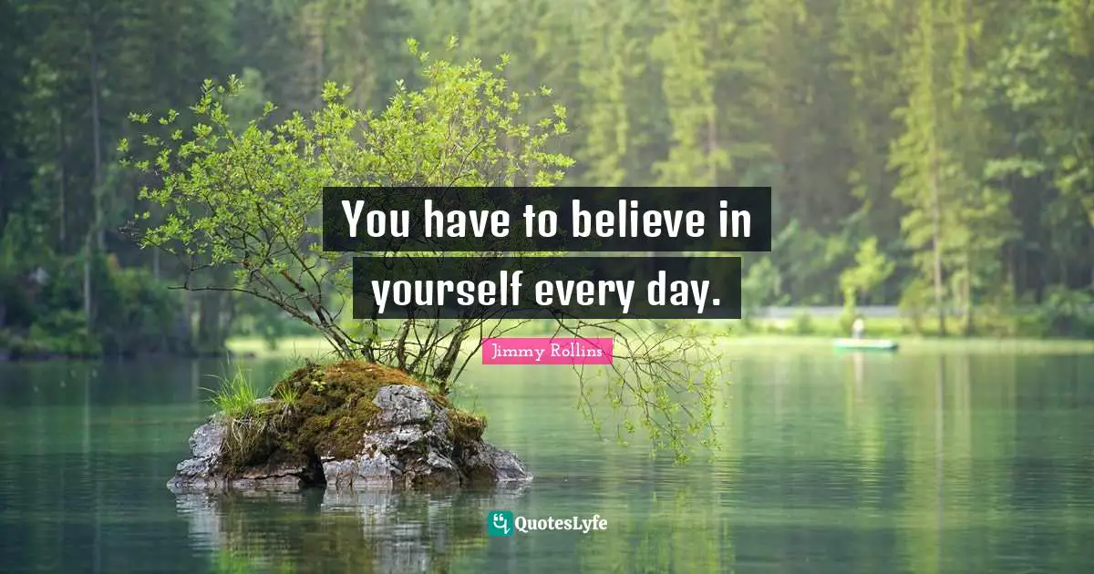 Believe In You Quotes: "You have to believe in yourself every day."
