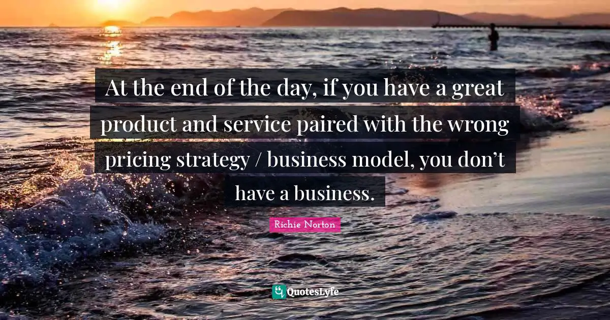 At the end of the day, if you have a great product and service paired with the wrong pricing strategy / business model, you don’t have a business.