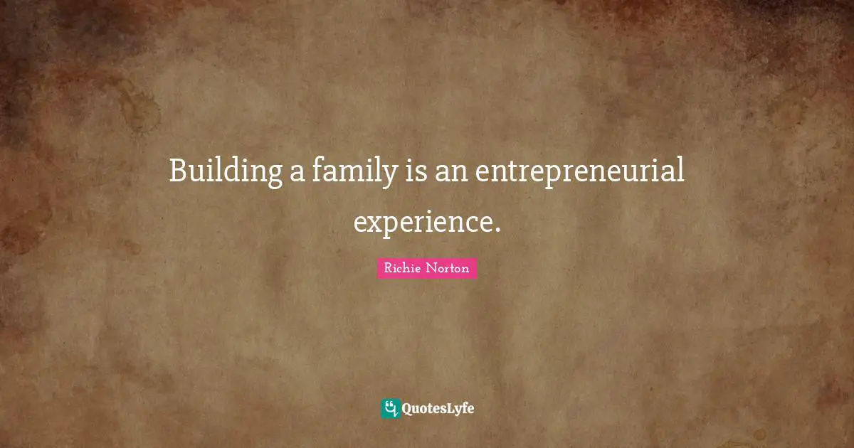 Building a family is an entrepreneurial experience.
