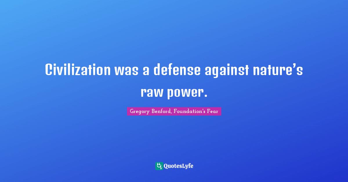 Civilization was a defense against nature’s raw power.