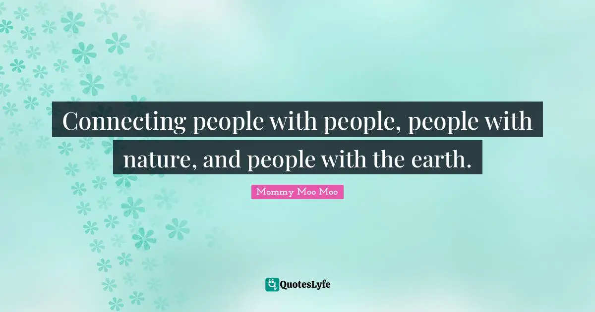 Connecting people with people, people with nature, and people with the earth.