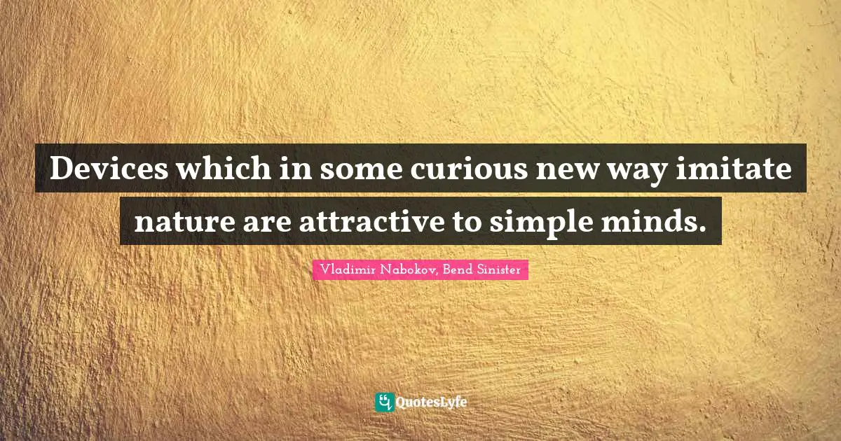 Devices which in some curious new way imitate nature are attractive to simple minds.