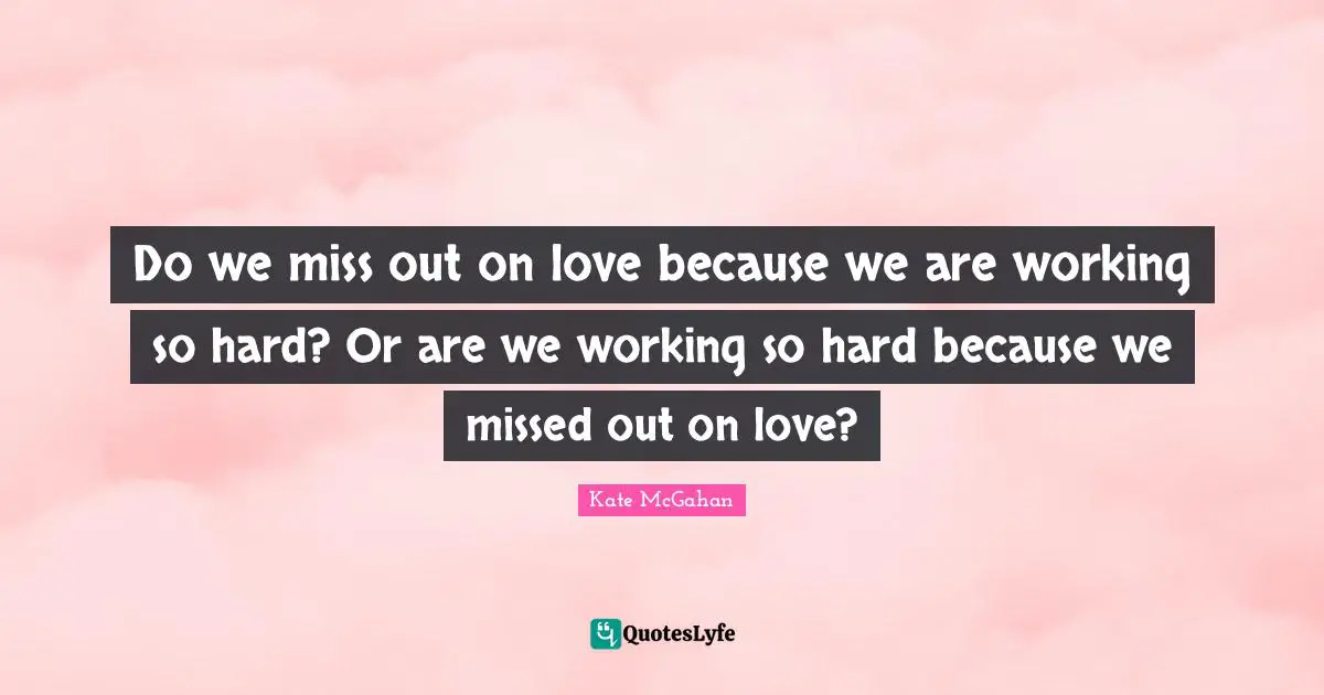 Do we miss out on love because we are working so hard? Or are we working so hard because we missed out on love?