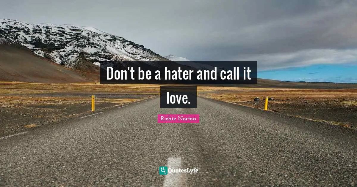 Don't be a hater and call it love.