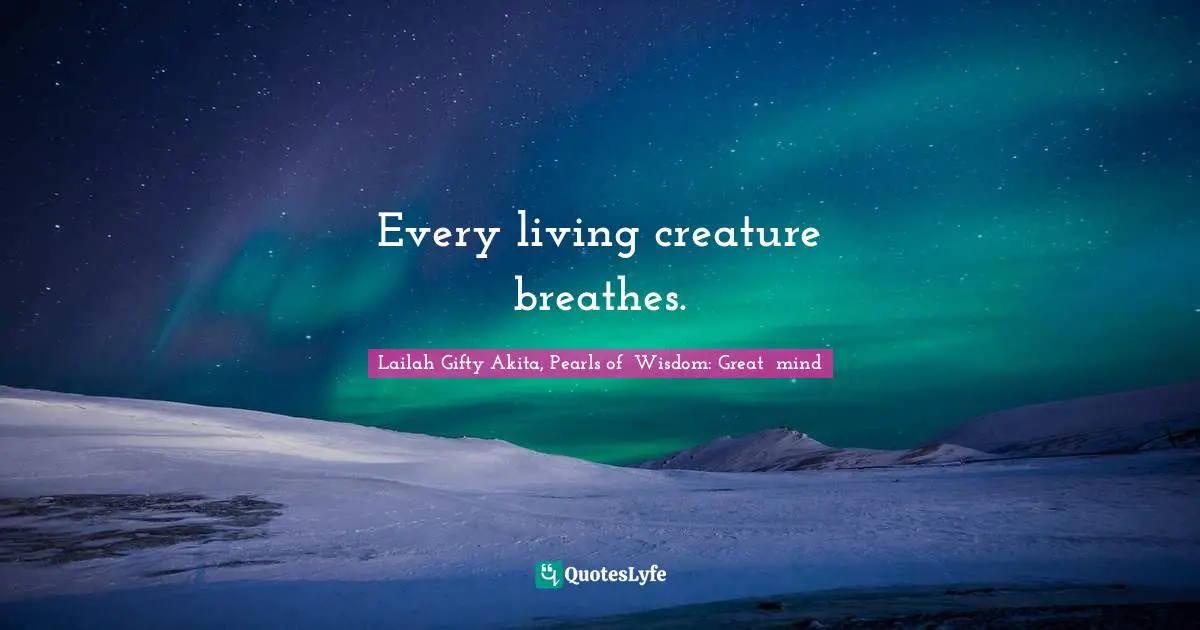 Every living creature breathes.