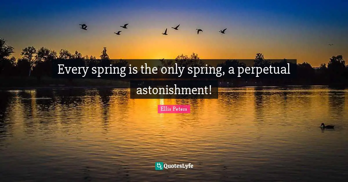 Every spring is the only spring, a perpetual astonishment!