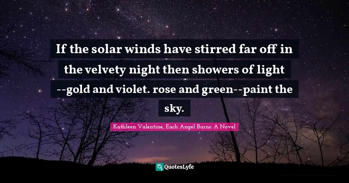 If the solar winds have stirred far off in the velvety night then showers of light --gold and violet. rose and green--paint the sky.