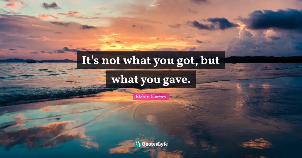 It's not what you got, but what you gave.