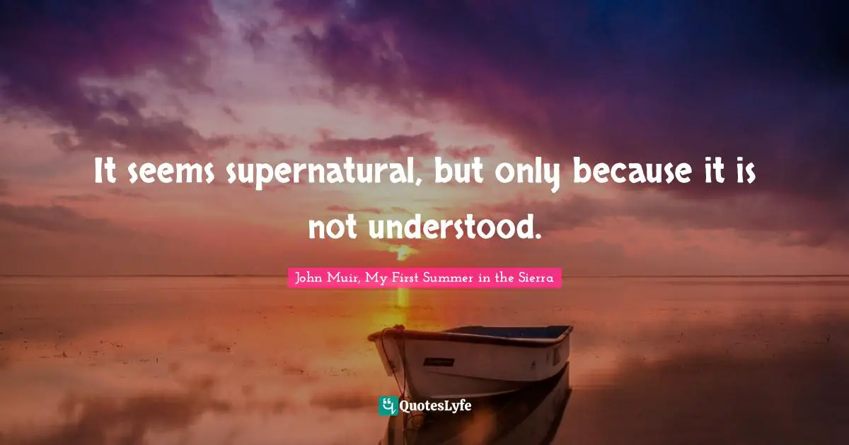 It seems supernatural, but only because it is not understood.