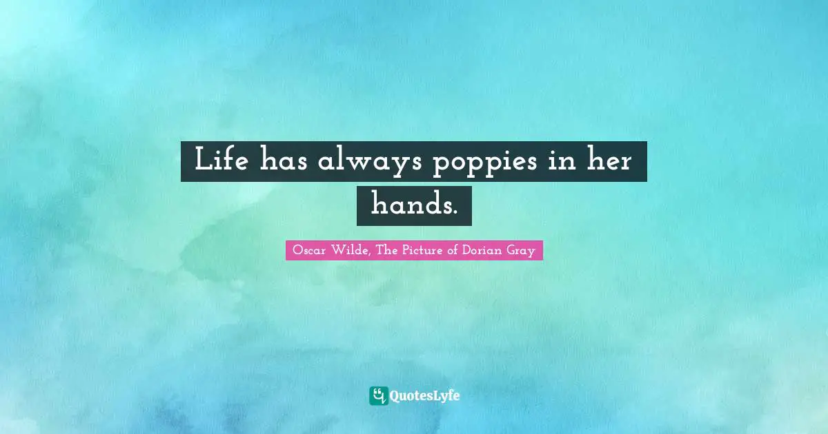 Life has always poppies in her hands.