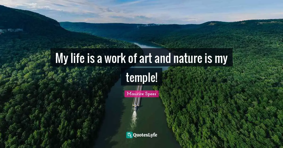 My life is a work of art and nature is my temple!