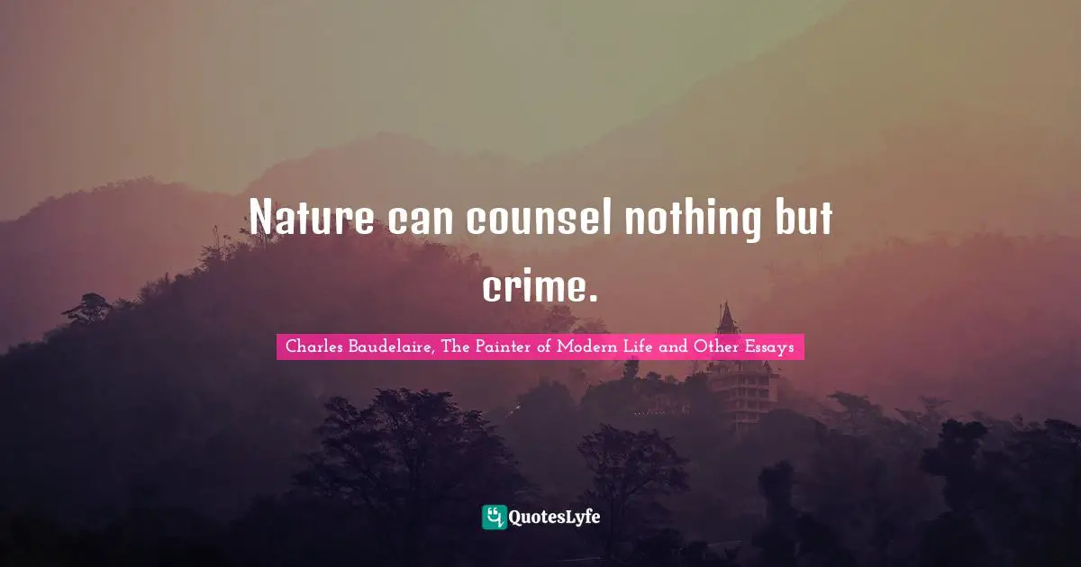 Nature can counsel nothing but crime.