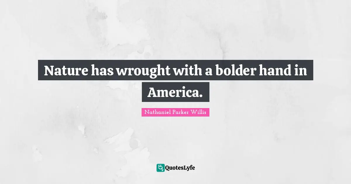 Nature has wrought with a bolder hand in America.