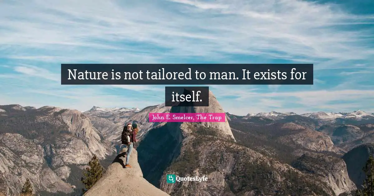 Nature is not tailored to man. It exists for itself.