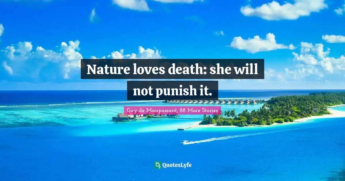 Nature loves death: she will not punish it.