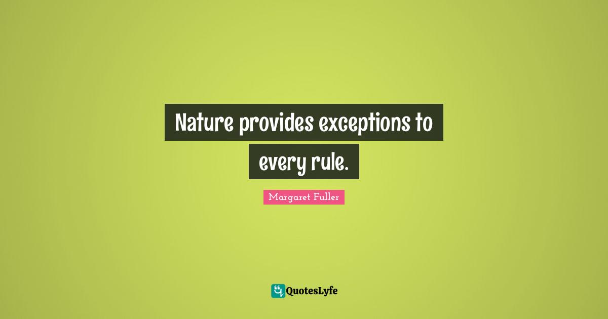 Nature provides exceptions to every rule.