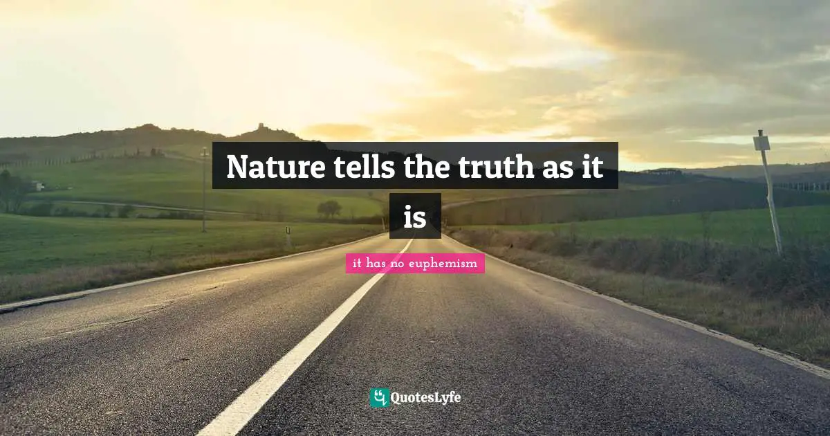 Nature tells the truth as it is