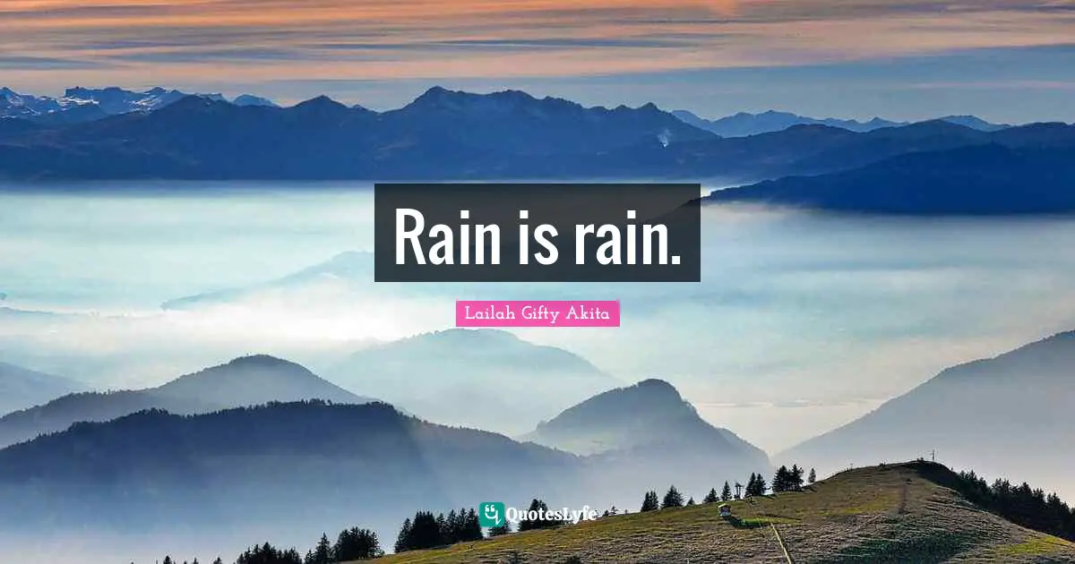 Rainfall Quotes: "Rain is rain."