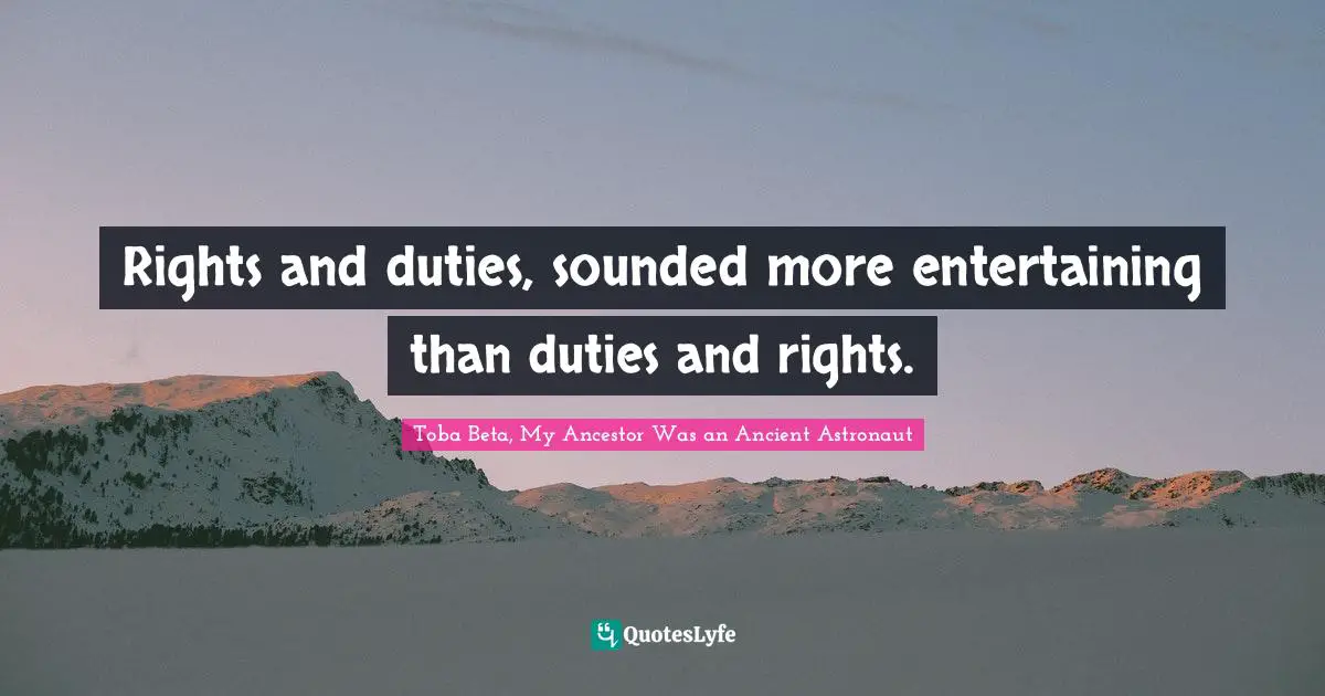 Rights and duties, sounded more entertaining than duties and rights.