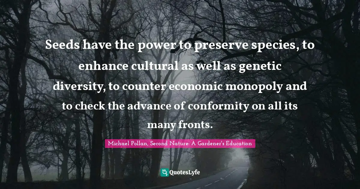 Seeds have the power preserve species, to enhance cultural as well ... Quote by Michael Pollan, Second Gardener's Education - QuotesLyfe