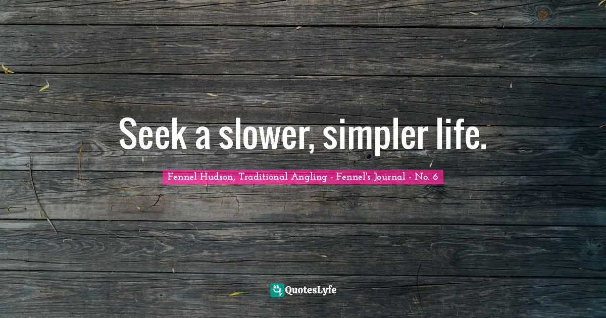 Seek a slower, simpler life.