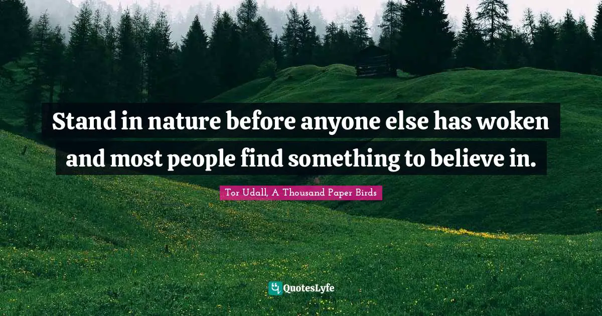 Stand in nature before anyone else has woken and most people find something to believe in.