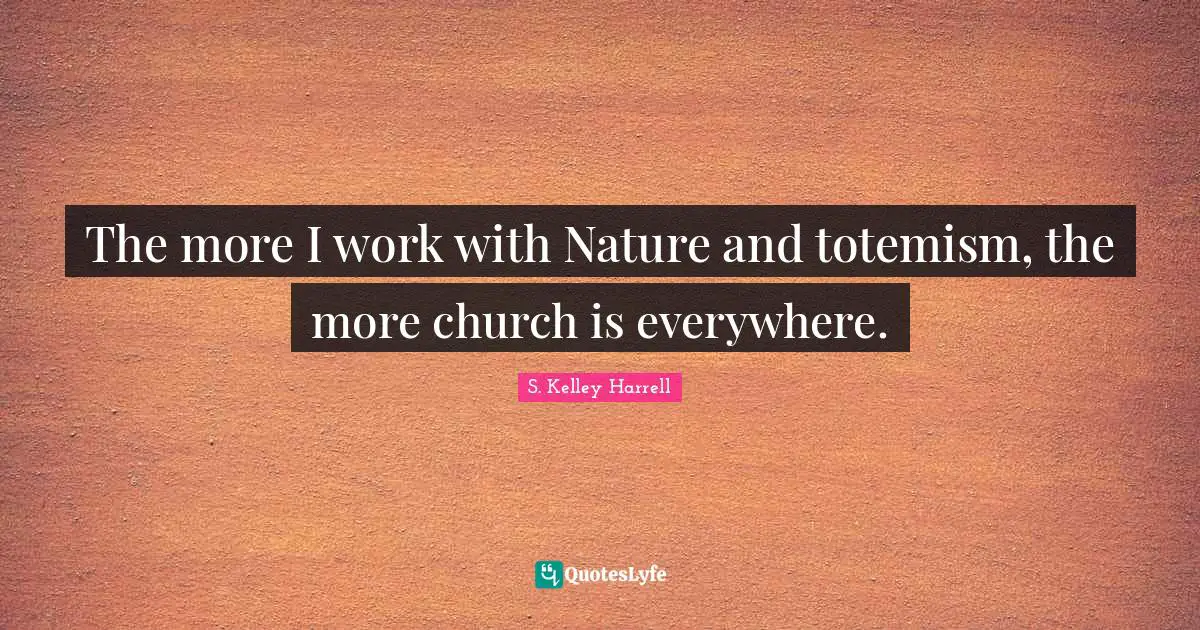 The more I work with Nature and totemism, the more church is everywhere.