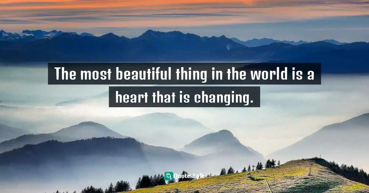 Native American Wisdom Quotes: "The most beautiful thing in the world is a heart that is changing."