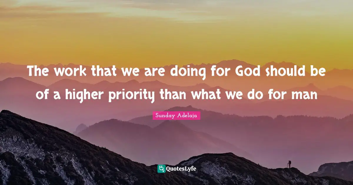 The work that we are doing for God should be of a higher priority than what we do for man