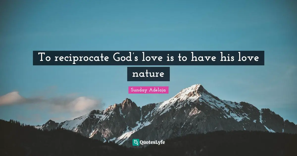 To reciprocate God’s love is to have his love nature