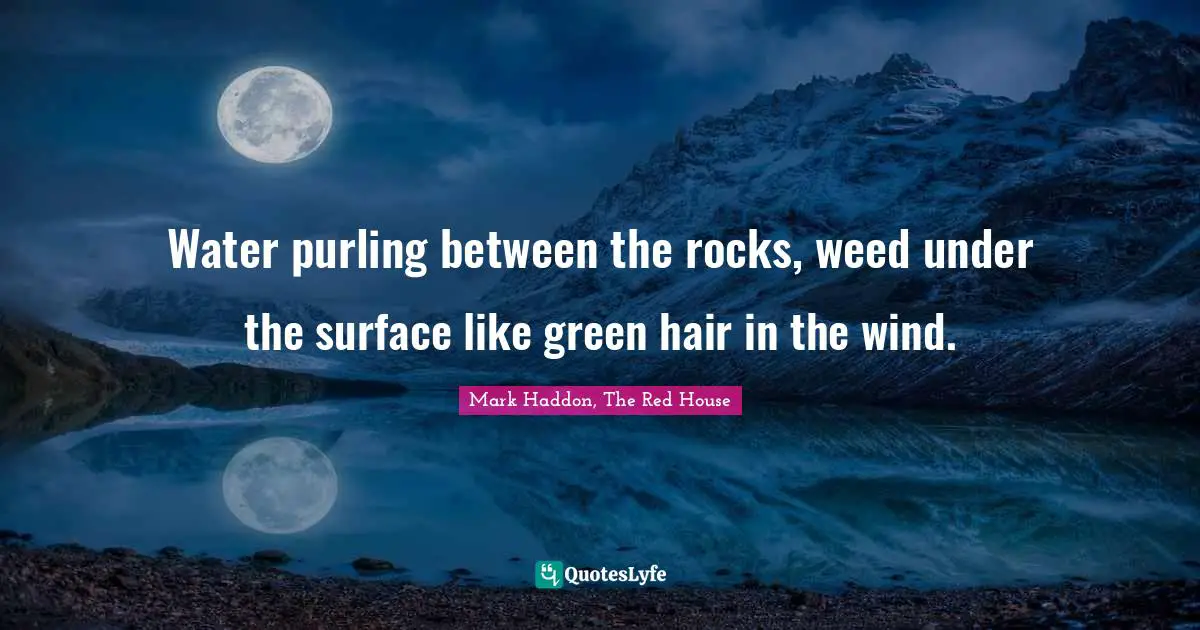 Water purling between the rocks, weed under the surface like green hair in the wind.