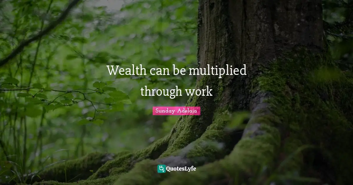 Wealth can be multiplied through work